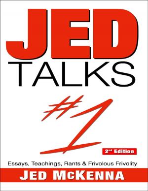 bigCover of the book Jed Talks #1: Essays, Teachings, Rants & Frivolous Frivolity 2nd Edition by 
