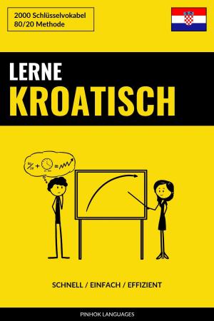 Cover of the book Lerne Kroatisch: Schnell / Einfach / Effizient: 2000 Schlüsselvokabel by Pinhok Languages
