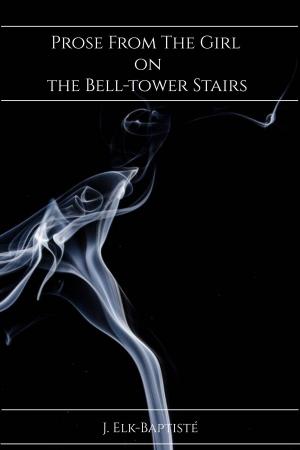 Cover of the book Prose From The Girl on the Bell-tower Stairs by Roger Harrison