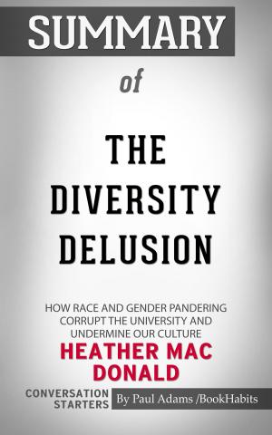 Cover of the book Summary of The Diversity Delusion: How Race and Gender Pandering Corrupt the University and Undermine Our Culture by Heather Mac Donald | Conversation Starters by Paul Adams