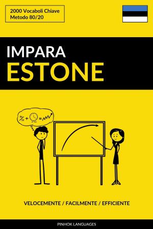 Cover of the book Impara l’Estone: Velocemente / Facilmente / Efficiente: 2000 Vocaboli Chiave by Pinhok Languages