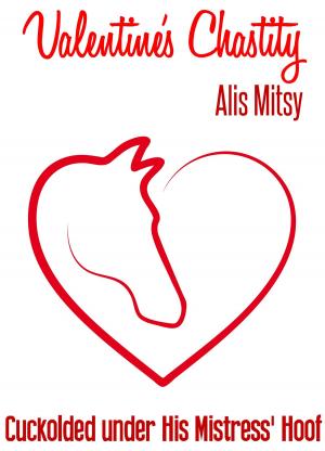 Cover of the book Valentine’s Chastity: Cuckolded under His Mistress’ Hoof by Alis Mitsy
