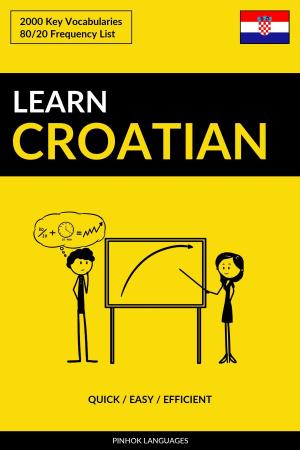 Cover of the book Learn Croatian: Quick / Easy / Efficient: 2000 Key Vocabularies by Pinhok Languages