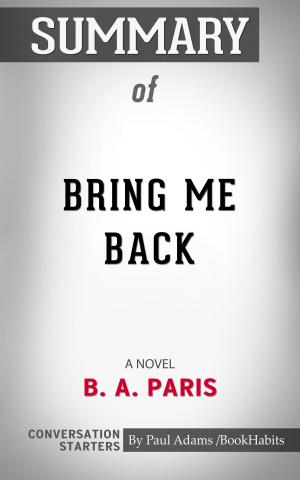 Cover of the book Summary of Bring Me Back: A Novel by B. A. Paris | Conversation Starters by Paul Adams