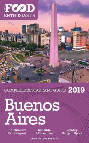 Cover of the book Buenos Aires: 2019 - The Food Enthusiast’s Complete Restaurant Guide by Sandra Davis-Rizer