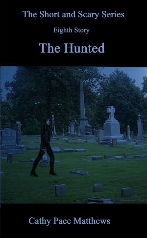 Cover of the book 'The Short and Scary Series' The Hunted by Cathy Pace Matthews