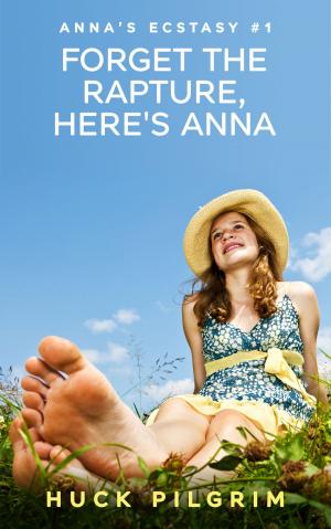 Cover of the book Forget the Rapture, Here's Anna by Huck Pilgrim