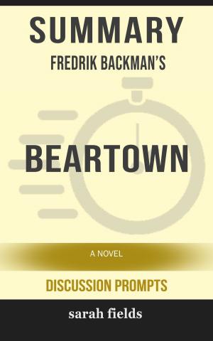 Cover of the book Summary of Beartown: A Novel by Fredrik Backman (Discussion Prompts) by Sarah Fields