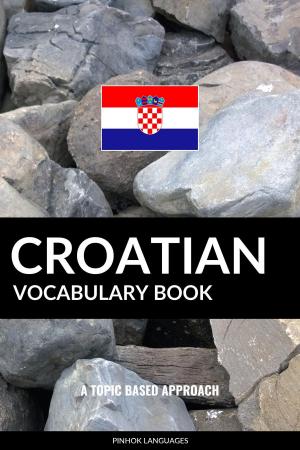 Cover of the book Croatian Vocabulary Book: A Topic Based Approach by Pinhok Languages