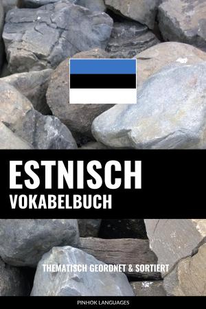 Cover of the book Estnisch Vokabelbuch: Thematisch Gruppiert & Sortiert by Pinhok Languages