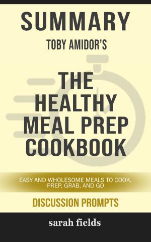 Cover of the book Summary of The Healthy Meal Prep Cookbook: Easy and Wholesome Meals to Cook, Prep, Grab, and Go by Toby Amidor (Discussion Prompts) by Sarah Fields