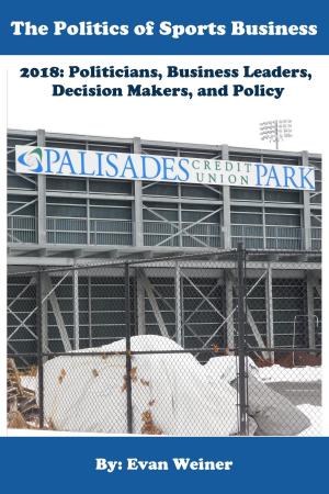 Cover of The Politics of Sports Business 2018: Politicians, Business Leaders, Decision Makers, And Policy