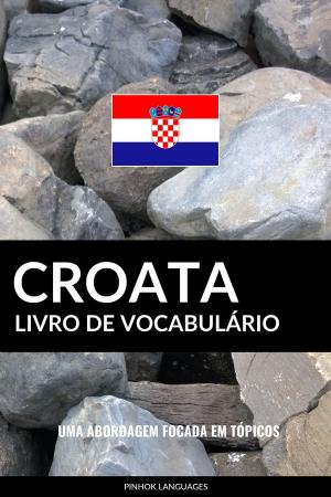 Book cover of Livro de Vocabulário Croata: Uma Abordagem Focada Em Tópicos