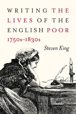 Cover of the book Writing the Lives of the English Poor, 1750s-1830s by Godefroy Desrosiers-Lauzon