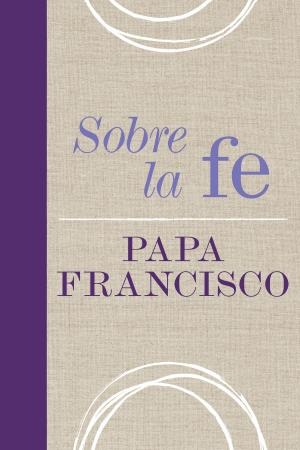 Cover of the book Sobre la fe by USCCB Department of Justice, Peace, and Human Development