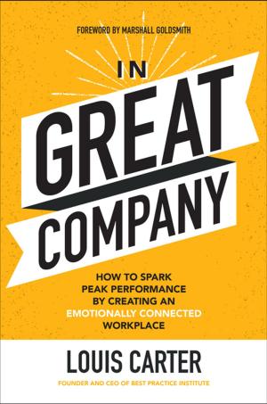 Cover of the book In Great Company: How to Spark Peak Performance By Creating an Emotionally Connected Workplace by Richard Luckett, William Lefkovics, Bharat Suneja