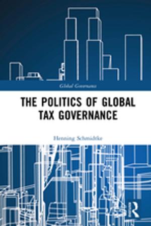 Cover of the book The Politics of Global Tax Governance by Hedley Beare, Brian J. Caldwell, Ross H. Millikan
