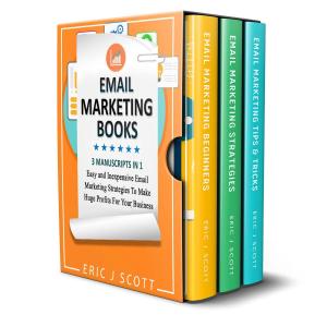 Book cover of Email Marketing: 3 Manuscripts in 1, Easy and Inexpensive Email Marketing Strategies to Make a Huge Impact on Your Business
