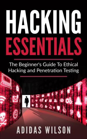 Cover of Hacking Essentials - The Beginner's Guide To Ethical Hacking And Penetration Testing