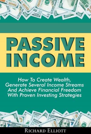 Book cover of Passive Income: How To Create Wealth, Generate Several Income Streams And Achieve Financial Freedom With Proven Investing Strategies