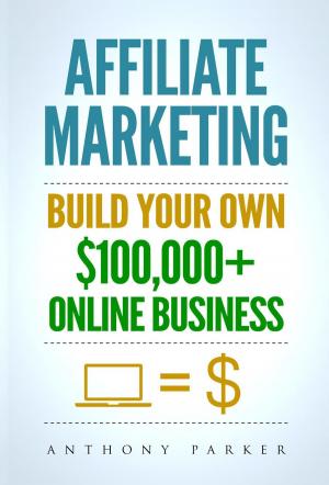 Book cover of Affiliate Marketing: Build Your Own $100,000+ Online Business
