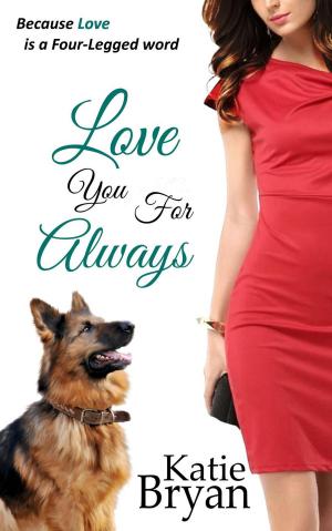 Cover of the book Love You For Always: Because Love is a Four-Legged Word by D.R. Graham