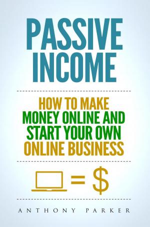 Book cover of Passive Income: How To Make Money Online And Start Your Own Online Business