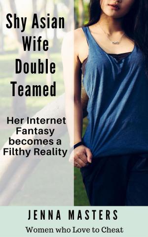 Cover of Shy Asian Wife Double Teamed: Her Internet Fantasy becomes a Filthy Reality