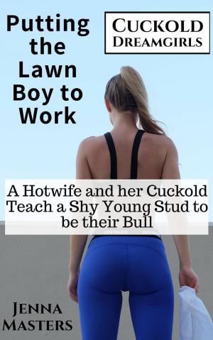 Cover of Putting the Lawn Boy to Work: A Hotwife and Her Cuckold Teach a Shy Young Stud to be their Bull