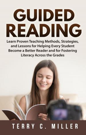 Cover of the book Guided Reading: Learn Proven Teaching Methods, Strategies, and Lessons for Helping Every Student Become a Better Reader and for Fostering Literacy Across the Grades by Matthew G. Carter