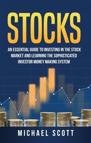 Cover of the book Stocks: An Essential Guide To Investing In The Stock Market And Learning The Sophisticated Investor Money Making System by Terry C. Miller