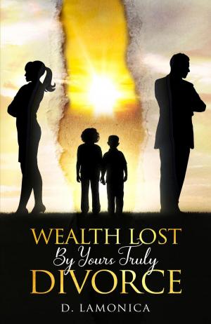 Cover of the book Wealth Lost By Yours Truly Divorce by M. Edward McNally