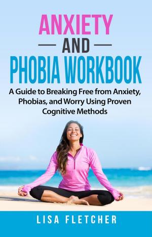 Cover of the book Anxiety And Phobia Workbook: A Guide to Breaking Free from Anxiety, Phobias, and Worry Using Proven Cognitive Methods by James J. Stamatelos