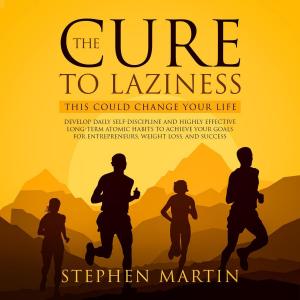Cover of the book The Cure to Laziness (This Could Change Your Life): Develop Daily Self-Discipline and Highly Effective Long-Term Atomic Habits to Achieve Your Goals for Entrepreneurs, Weight Loss, and Success by Sandy Bröcking