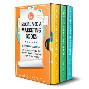 Cover of the book Social Media Marketing Books: 3 Manuscripts in 1 Easy and Inexpensive Social Media Marketing Strategies to Make Huge Impact on Your Business by Eric J Scott