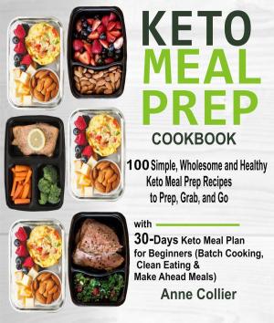 Cover of Keto Meal Prep Cookbook: 100 Simple, Wholesome and Healthy Keto Meal Prep Recipes to Prep, Grab, and Go with 30-Days Keto Meal Plan for Beginners (Batch Cooking, Clean Eating & Make Ahead Meals)