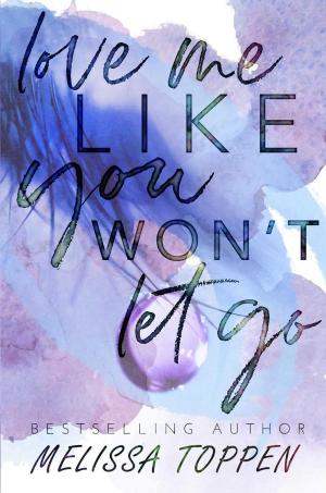 Cover of the book Love Me Like You Won't Let Go by Melissa Toppen