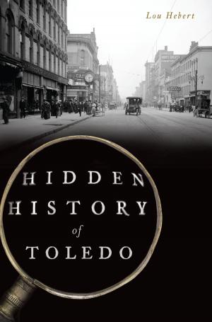 Cover of the book Hidden History of Toledo by Karen Leet