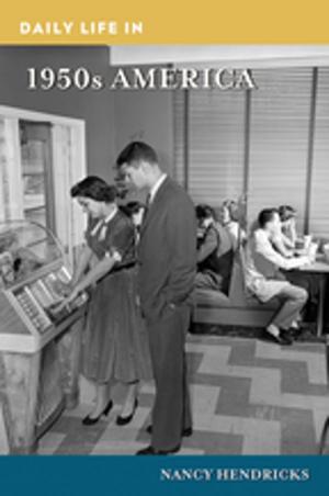 Cover of the book Daily Life in 1950s America by Robert J. Grover Professor Emeritus, Kelly Visnak, Carmaine Ternes, Miranda Ericsson, Lissa Staley