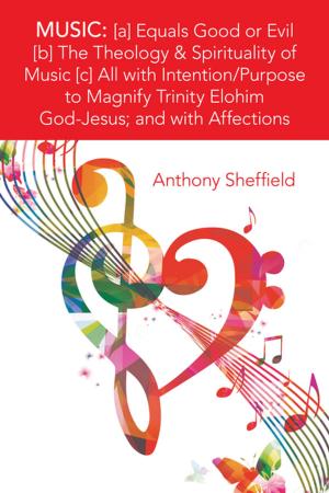 Cover of the book Music: [A] Equals Good or Evil [B] the Theology & Spirituality of Music [C] All with Intention/Purpose to Magnify Trinity Elohim God-Jesus; and with Affections by Ethel McMilin