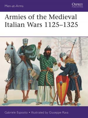 Cover of the book Armies of the Medieval Italian Wars 1125–1325 by Professor Dwight Newman