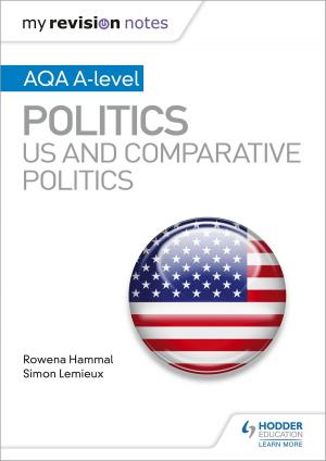 Cover of the book My Revision Notes: AQA A-level Politics: US and Comparative Politics by Calvin Clarke, Susan Clarke