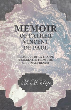 Cover of the book Memoir of Father Vincent de Paul - Religious of La Trappe - Translated from the Original French by Amelia Carruthers