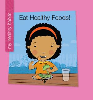 Cover of the book Eat Healthy Foods! by Virginia Loh-Hagan