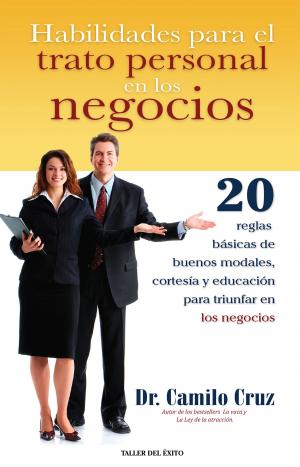 Cover of the book Habilidades para el trato personal en los negocios by Dr. Camilo Cruz
