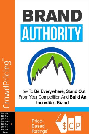 Book cover of Brand Authority: Discover How To Be Everywhere, Stand Out From Your Competition And Build An Incredible Brand People Will Remember!