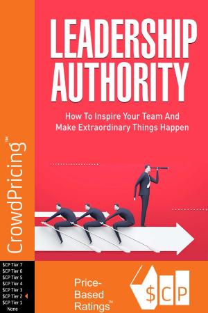 Book cover of Leadership Authority: Discover How To Inspire Your Team, Become an Influential Leader, and Make Extraordinary Things Happen!