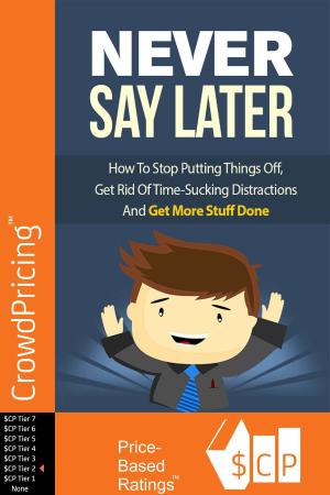 Cover of Naver Say Later: Finally! How To Stop Putting Things Off, Get Rid Of Time-Sucking Distractions And Get More Stuff Done! Follow Along With An Example And Plan Your Own Route To Success As You Go. This Is Your Chance To Break The Cycle!