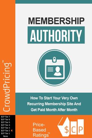 Cover of the book Membership Authority: Discover The Steps On How To Start Your Very Own Recurring Membership Site And Get Paid Month After Month! by David Brock