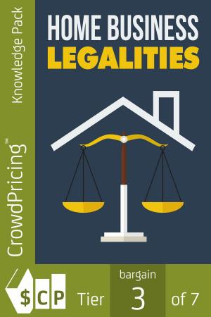 Cover of the book Home Businesses Legalities: Get All The Support And Guidance You Need To Be A Success At Understanding The Legalities Of Business! by Heike Engel-Wollenberg